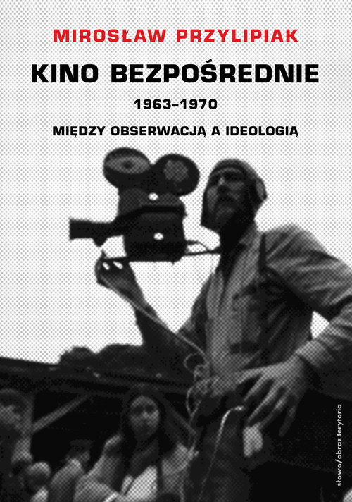 Kino bezpośrednie 1963-1970. Między obserwacją a ideologią