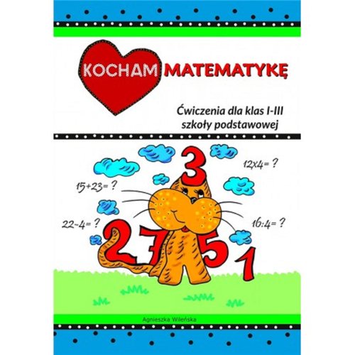 Kocham matematykę ćwiczenia dla klas I-III szkoły podstawowej