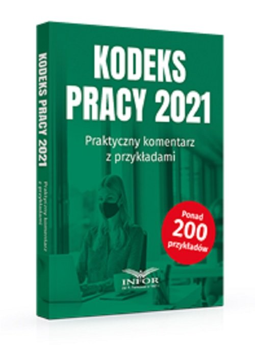 Kodeks Pracy 2021 Praktyczny komentarz z przykładami
