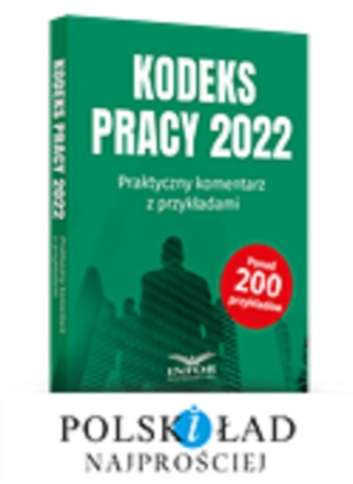 Kodeks Pracy 2022 Praktyczny komentarz z przykładami