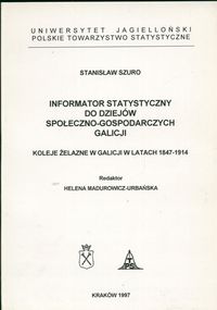 Koleje żelazne w Galicji w latach 1847-1914 Informator statystyczny do dziejów społeczno-gospodarczy
