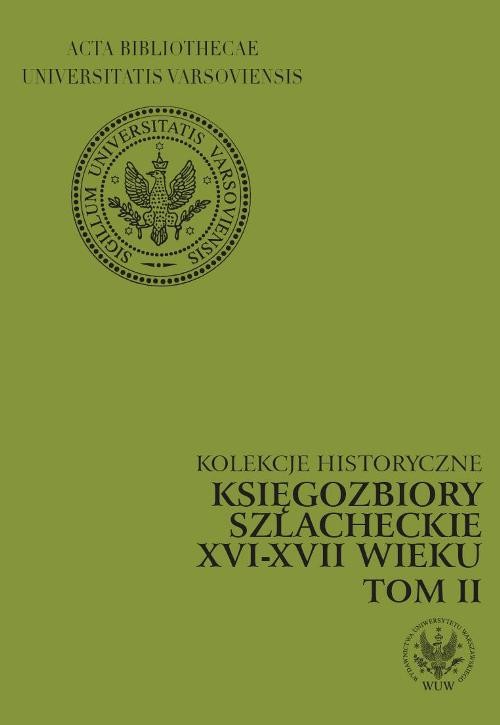 Kolekcje historyczne. Księgozbiory szlacheckie XVI - XVII wieku, tom II
