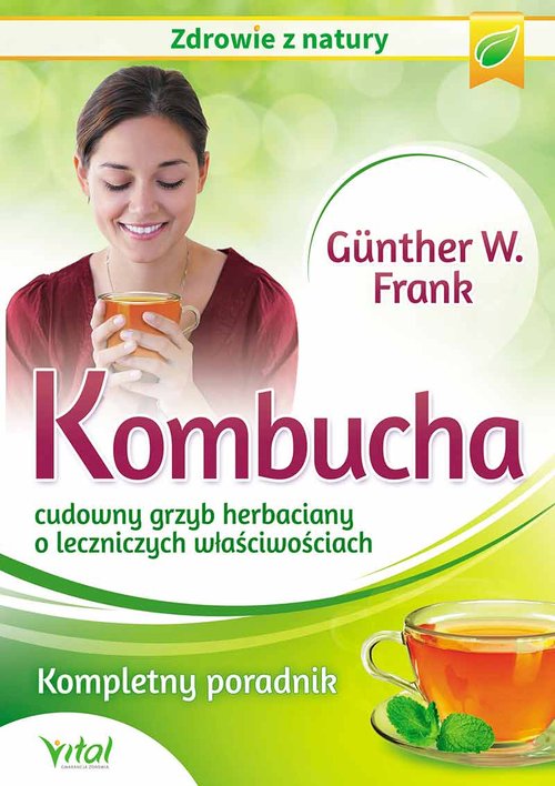 Kombucha. Cudowny grzyb herbaciany o leczniczych właściwościach. Kompletny poradnik