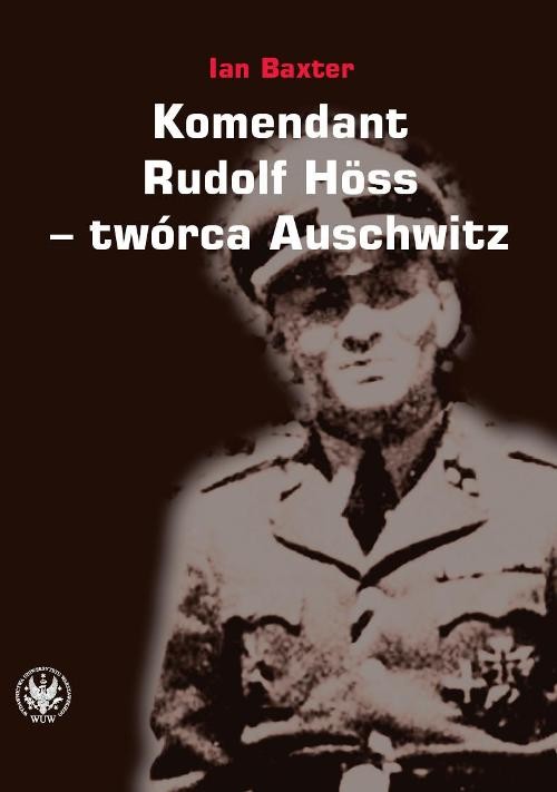 Komendant Rudolf Hoss - twórca Auschwitz