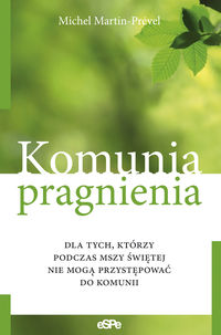 Komunia pragnienia, dla tych, którzy podczas Mszy Świętej nie mogą przystępować do Komunii