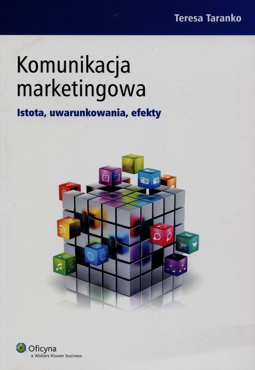 Komunikacja marketingowa. Istota, uwarunkowania, efekty