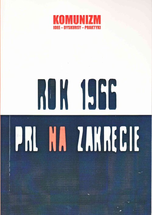 Komunizm. Idee - dyskursy - praktyki. Rok 1966. PRL na zakręcie