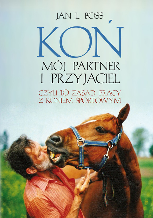 Koń. Mój partner i przyjaciel, czyli 10 zasad pracy z koniem sportowym