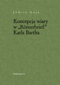 Koncepcja wiary w "Romerbrief" Karla Bartha