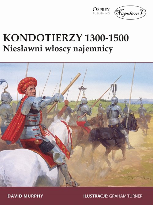 Kondotierzy 1300-1500 Niesławni włoscy najemnicy