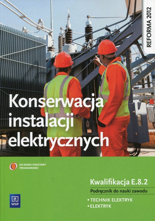 Konserwacja instalacji elektrycznych Podręcznik do nauki zawodu Kwalifikacja E.8.2