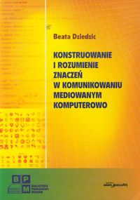 Konstruowanie i rozumienie znaczeń w komunikowaniu mediowanym komputerowo