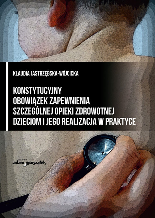 Konstytucyjny obowiązek zapewnienia szczególnej opieki zdrowotnej dzieciom i jego realizacja w prakt
