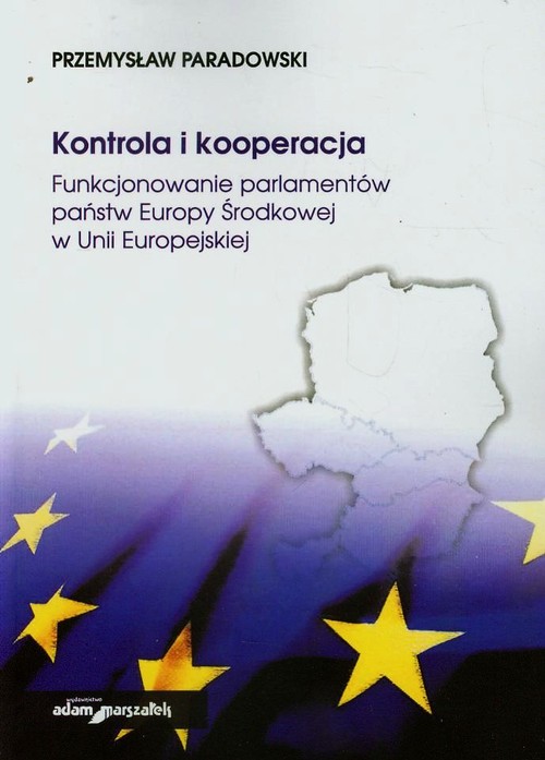 Kontrola i kooperacja. Funkcjonowanie parlamentów państw Europy Środkowej w Unii Europejskiej