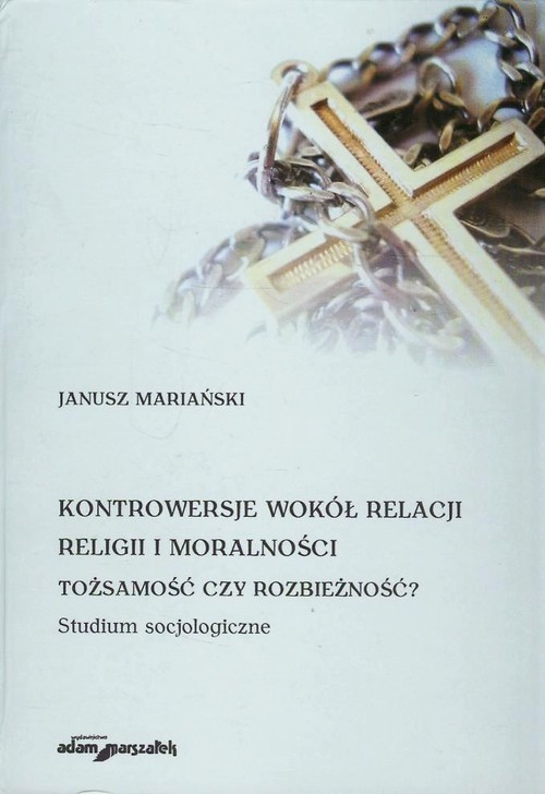 Kontrowersje wokół relacji religii i moralności. Tożsamość czy rozbieżność? Studium socjologiczne