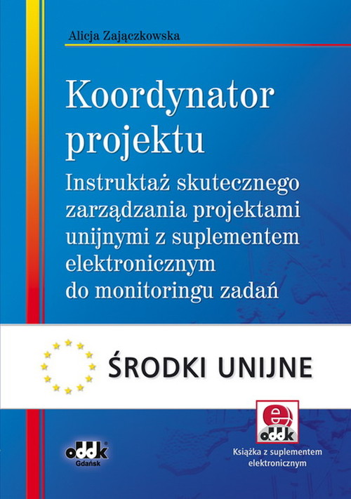 Koordynator projektu ? instruktaż skutecznego zarządzania projektami unijnymi z suplementem elektron