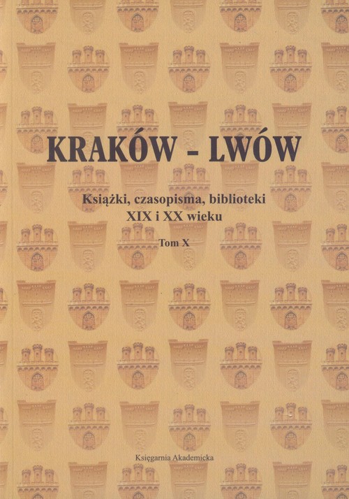 Kraków - Lwów Książki, czasopisma, biblioteki XIX i XX wieku Tom X