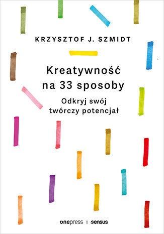 Kreatywność na 33 sposoby Odkryj swój twórczy potencjał