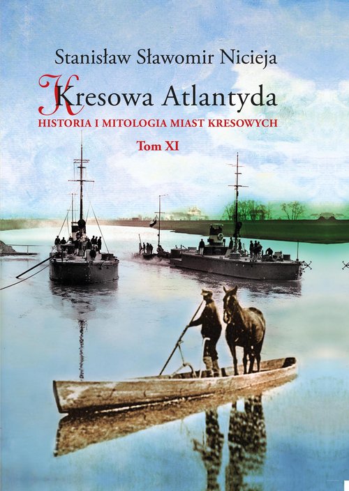Kresowa Atlantyda Historia i mitologia miast kresowych Tom XI