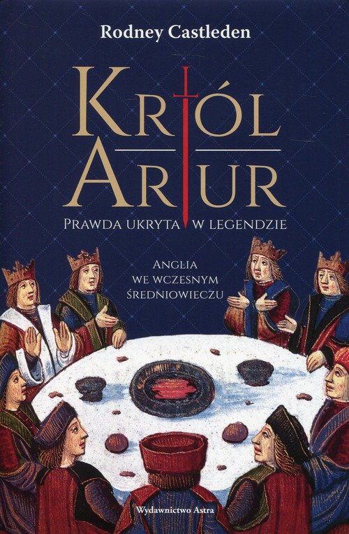Król Artur Prawda ukryta w legendzie