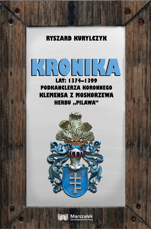 Kronika lat 1374-1399 podkanclerza koronnego Klemensa z Moskorzewa herbu "Pilawa"