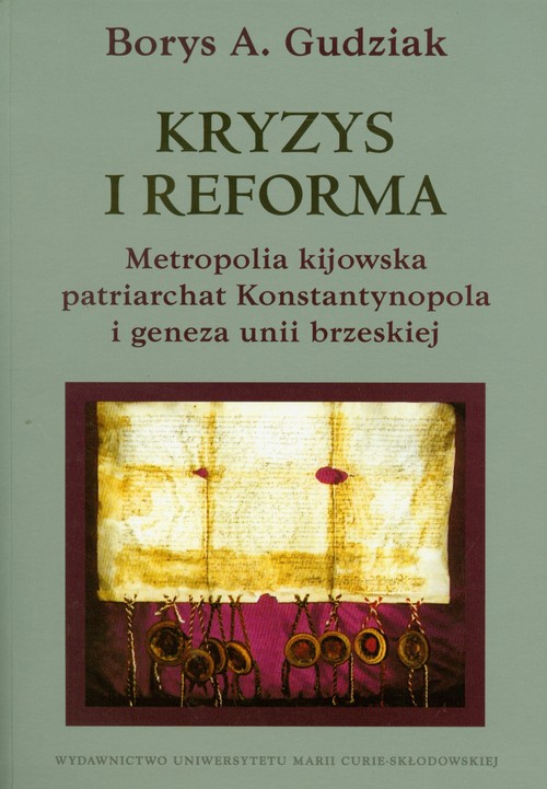 Kryzys i reforma. Metropolia kijowska patriarchat Konstantynopola i geneza unii brzeskiej