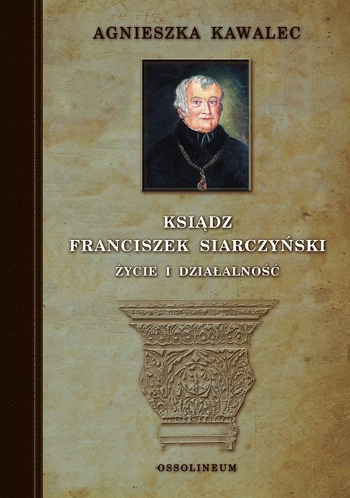 Ksiądz Franciszek Siarczyński. Życie i działalność