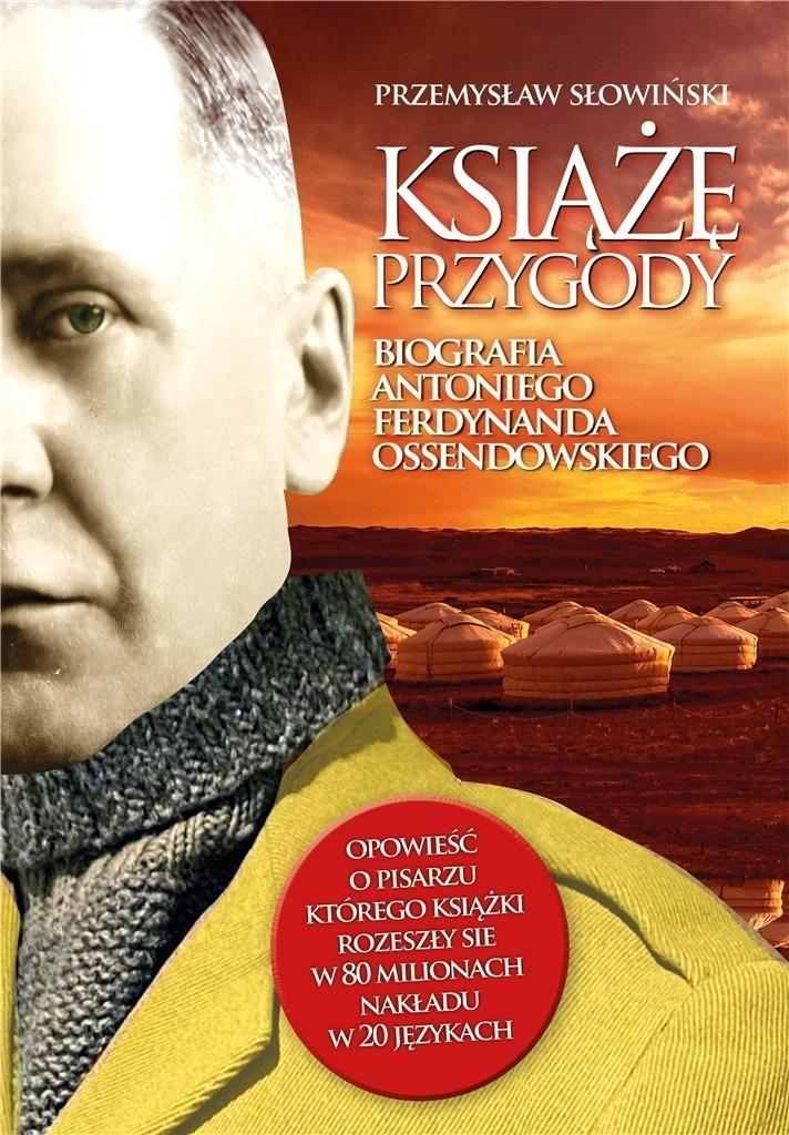 Książę przygody Biografia Antoniego Ferdynanda Ossendowskiego