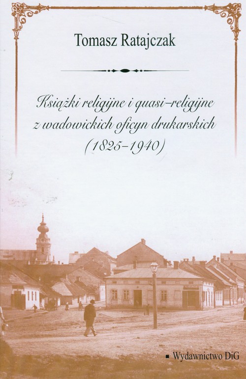Książki religijne i quasi-religijne z wadowickich oficyn drukarskich (1825-1940)