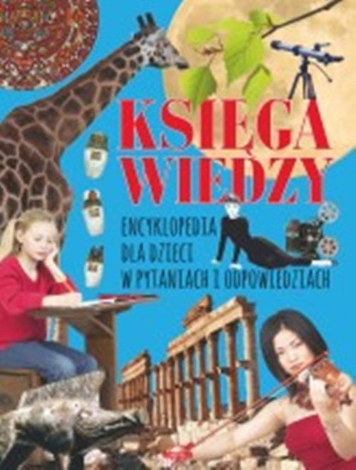 Księga wiedzy Encyklopedia dla dzieci w pytaniach i odpowiedziach