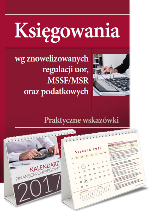 Księgowania wg znowelizowanych regulacji uor, MSSF/MSR oraz podatkowych + Kalendarz finansowo-księgo