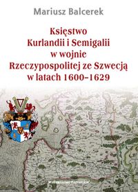 Księstwo Kurlandii i Semigalii w wojnie Rzeczypospolitej ze Szwecją w latach 1600-1629