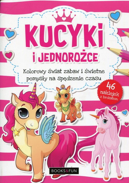 Kucyki i jednorożce Kolorowy świat zabaw i świetne pomysły na spędzenie czasu