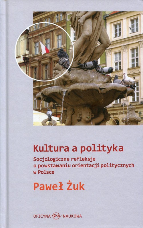 Kultura a polityka. Socjologiczne refleksje o powstawaniu orientacji politycznych w Polsce