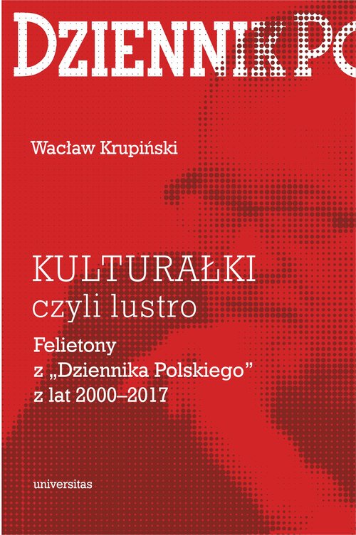 KULTURAŁKI czyli lustro. Felietony z "Dziennika Polskiego" z lat 2000-2017