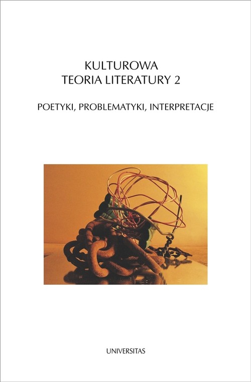 Kulturowa teoria literatury 2. Poetyki, problematyki, interpretacje