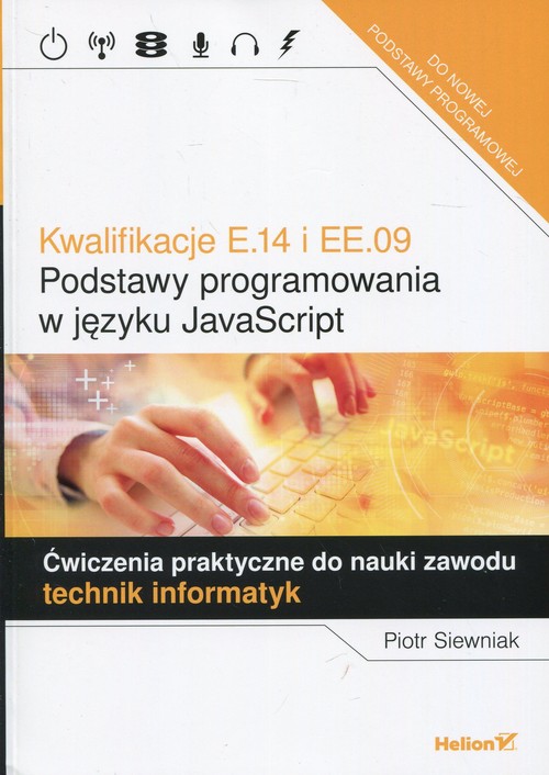 Kwalifikacje E.14 i EE.09 Podstawy programowania w języku JavaScript Ćwiczenia praktyczne do nauki z