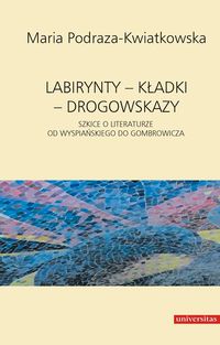 Labirynty - kładki - drogowskazy. Szkice o literaturze od Wyspiańskiego do Gombrowicza