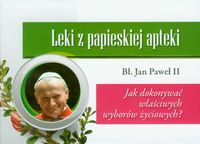 Leki z papieskiej apteki Jak dokonywać właściwych wyborów życiowych?