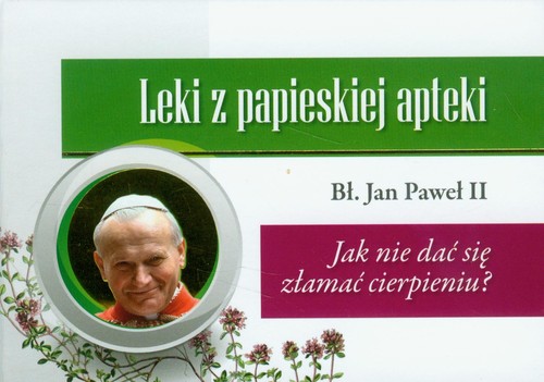 Leki z papieskiej apteki: Jak nie dać się złamać cierpieniu?