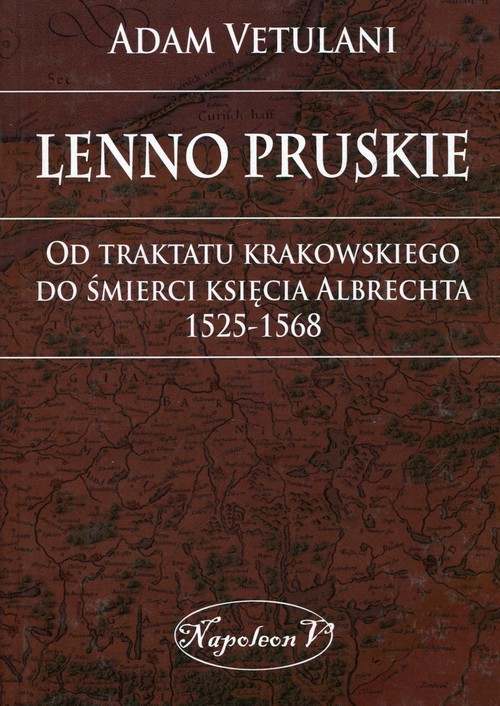 Lenno pruskie Od traktatu krakowskiego do śmierci księcia Albrechta 1525-1568