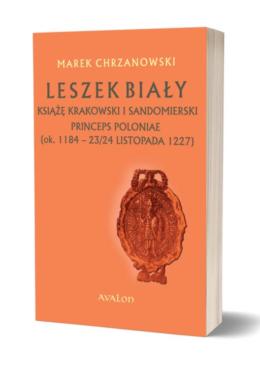 Leszek Biały książę krakowski i sandomierski Princeps Poloniae (ok. 1188 - 23/24 listopada 1227)