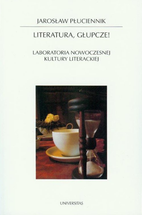 Literatura, głupcze! Laboratoria nowoczesnej kultury literackiej