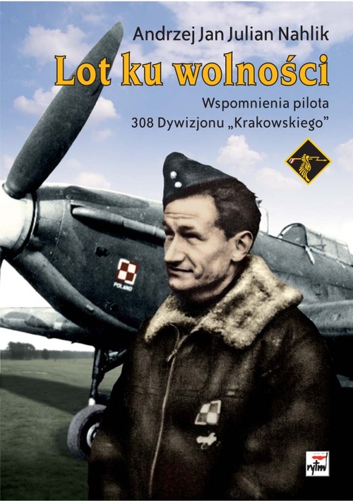 Lot ku wolności. Wspomnienia pilota 308 Dywizjonu "Krakowskiego"