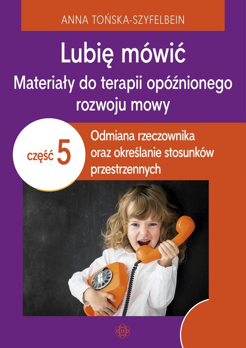 Lubię mówić Materiały do terapii opóźnionego rozwoju mowy Część 5