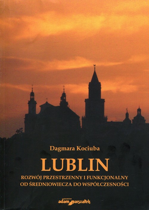 Lublin Rozwój przestrzenny i funkcjonalny od średniowiecza do współczesności