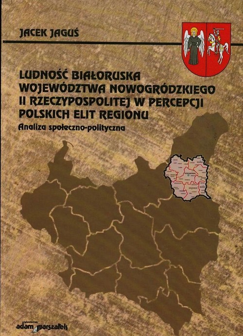 Ludność białoruska województwa nowogródzkiego II Rzeczypospolitej w percepcji polskich elit regionu. Analiza społeczno-polityczna