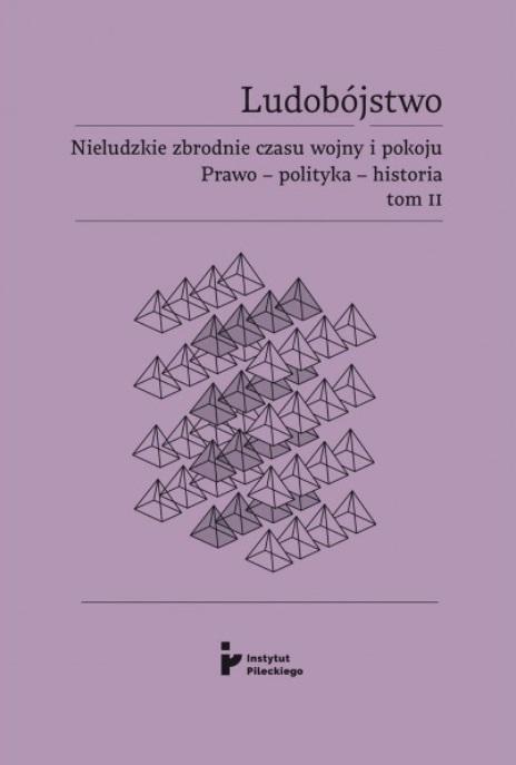 Ludobójstwo Nieludzkie zbrodnie czasu wojny i pokoju Prawo - polityka - historia Tom 2