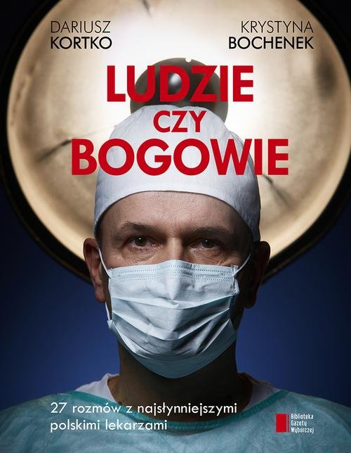 Ludzie czy bogowie. Wywiady z najsłynniejszymi lekarzami w Polsce