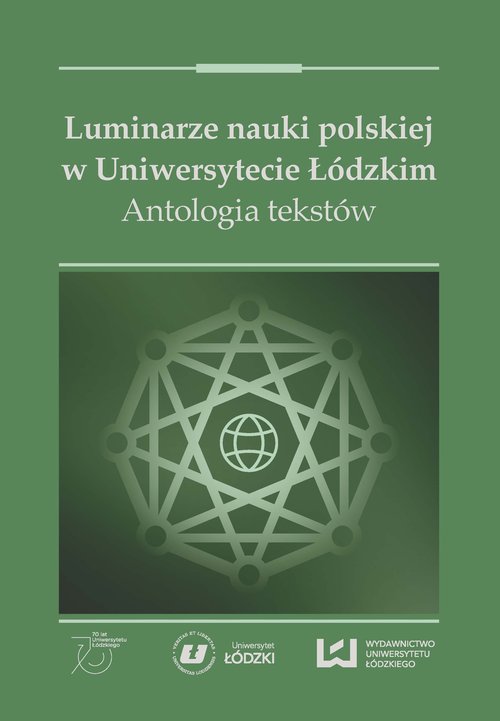 Luminarze nauki polskiej w Uniwersytecie Łódzkim. Antologia tekstów